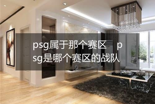 psg属于那个赛区　psg是哪个赛区的战队