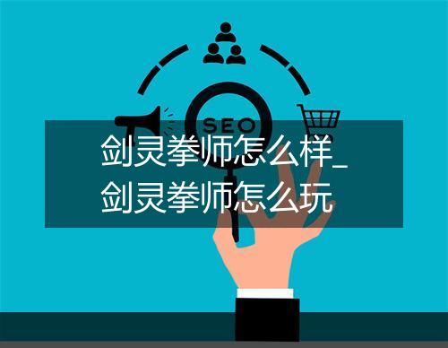 剑灵拳师怎么样_剑灵拳师怎么玩