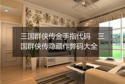 三国群侠传金手指代码　三国群侠传隐藏作弊码大全