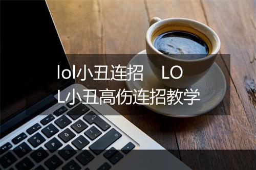 lol小丑连招　LOL小丑高伤连招教学