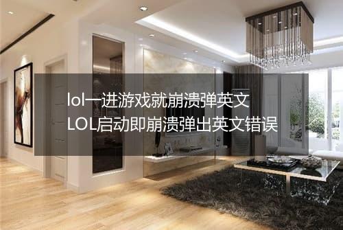 lol一进游戏就崩溃弹英文　LOL启动即崩溃弹出英文错误