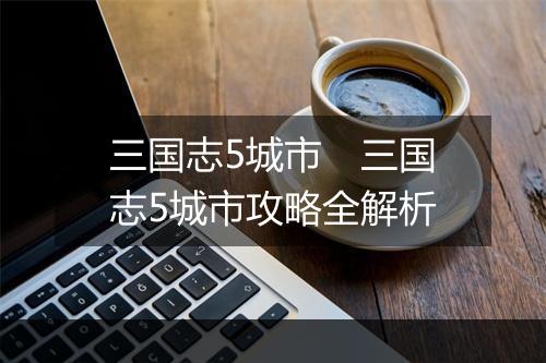 三国志5城市　三国志5城市攻略全解析