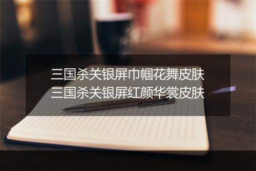 三国杀关银屏巾帼花舞皮肤　三国杀关银屏红颜华裳皮肤